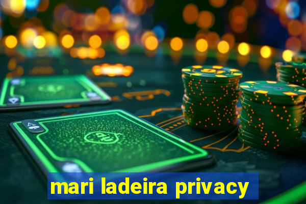 mari ladeira privacy